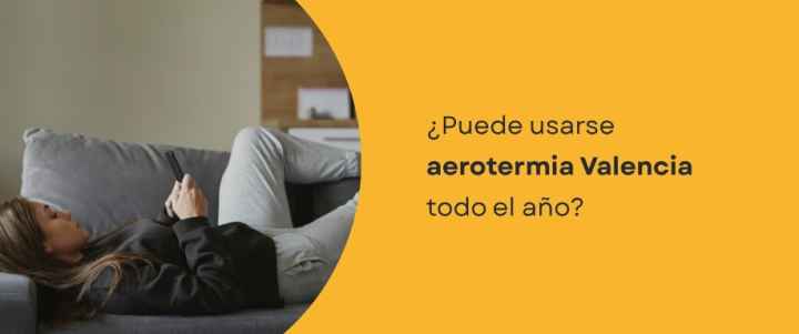 ¿Puede usarse aerotermia Valencia todo el año?