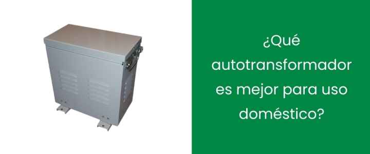 ¿Qué autotransformador es mejor para uso doméstico?