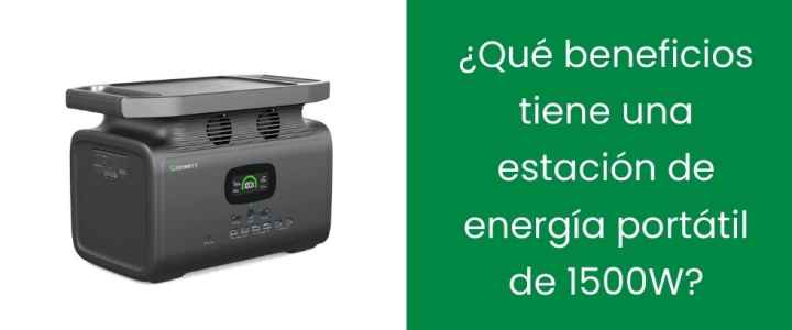 ¿Qué beneficios tiene una estación de energía portátil de 1500W?