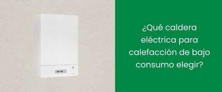¿Qué caldera eléctrica para calefacción de bajo consumo elegir?