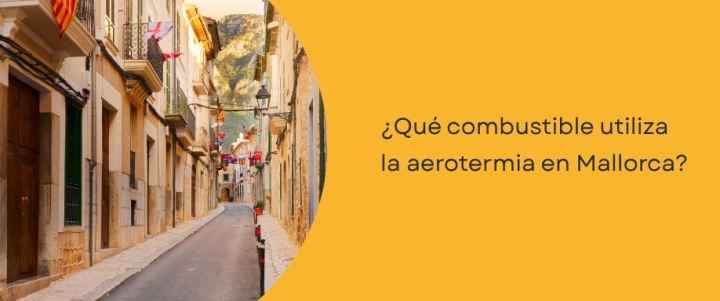 ¿Qué combustible utiliza la aerotermia Mallorca?