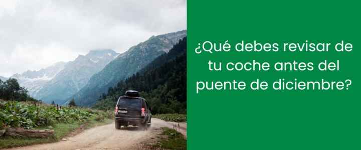 ¿Qué debes revisar de tu coche antes del puente de diciembre? ¿Qué debes revisar de tu coche antes del puente de diciembre?