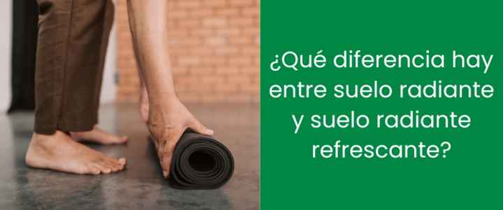 ¿Qué diferencia hay entre suelo radiante y suelo radiante refrescante?