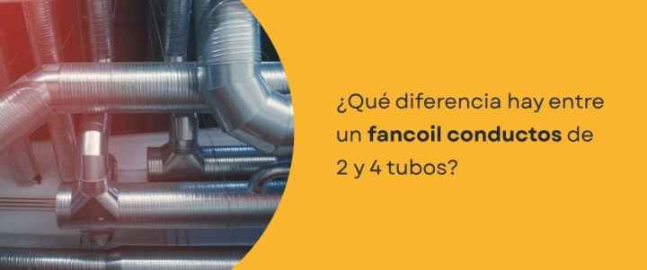 ¿Qué diferencia hay entre un fancoil conductos de 2 y 4 tubos?