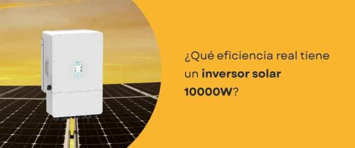 ¿Qué eficiencia real tiene un inversor solar 10000W?