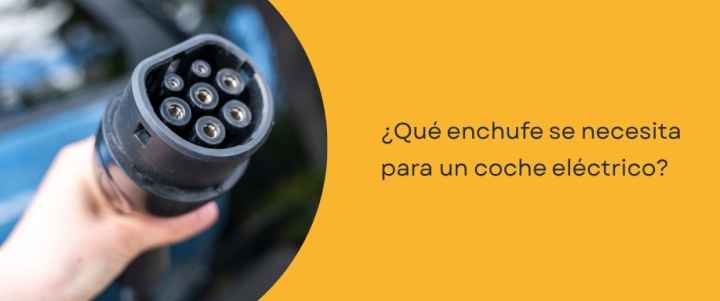 ¿Qué enchufe se necesita para un coche eléctrico?
