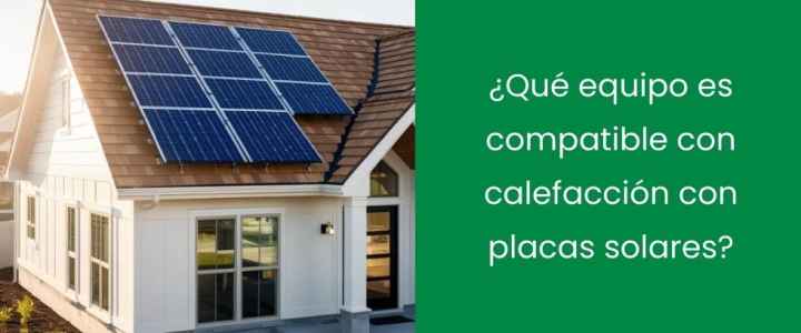 ¿Qué equipo es compatible con calefacción con placas solares?