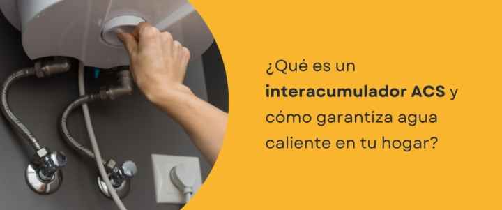 ¿Qué es un interacumulador ACS y cómo garantiza agua caliente en tu hogar?