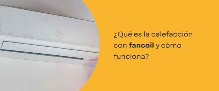 ¿Qué es la calefacción con fancoil y cómo funciona?