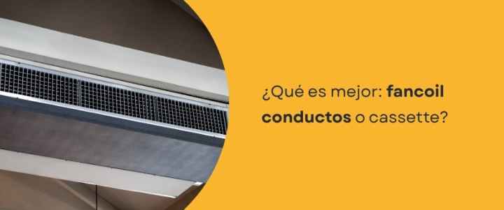 ¿Qué diferencia hay entre un fancoil conductos y uno cassette?