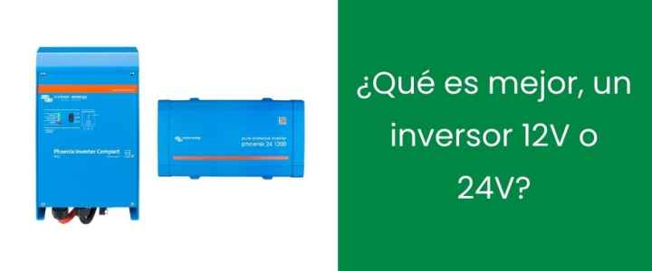 ¿Qué es mejor, un inversor 12V o 24V? ¿Qué es mejor, un inversor 12V o 24V?