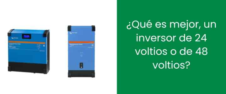 ¿Qué es mejor, un inversor de 24 voltios o de 48 voltios?