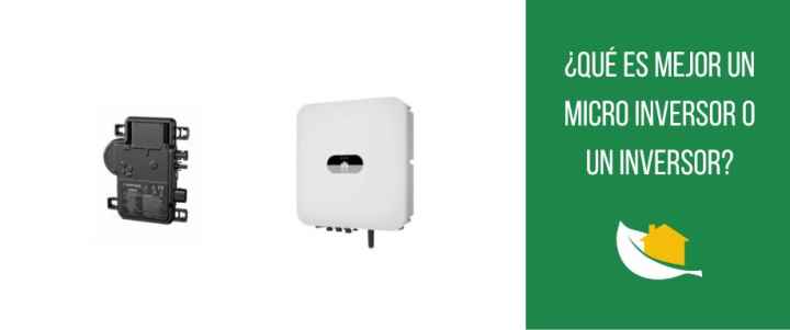 ¿Qué es mejor un micro inversor o un inversor?