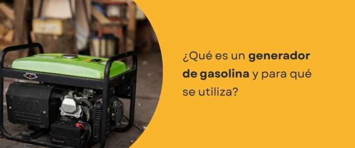 ¿Qué es un generador de gasolina y para qué se utiliza?