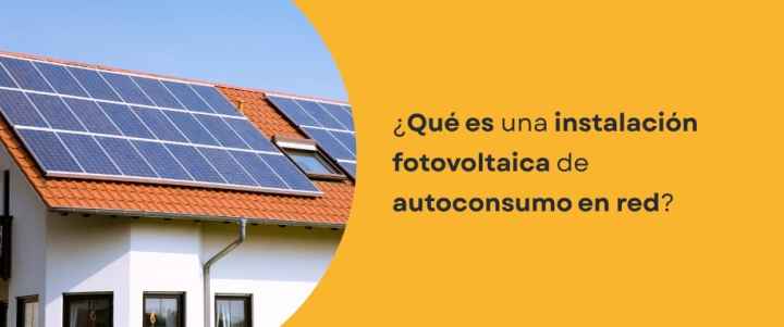 ¿Qué es una instalación fotovoltaica de autoconsumo en red?