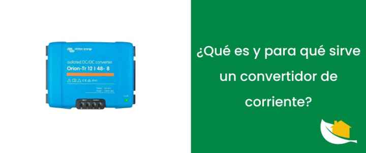 ¿Qué es y para qué sirve un convertidor de corriente?