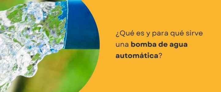 ¿Qué es y para qué sirve una bomba de agua automática?