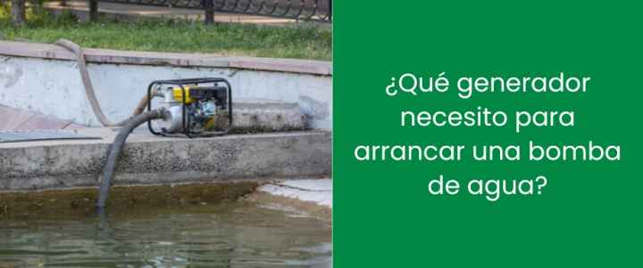 ¿Qué generador necesito para arrancar una bomba de agua?