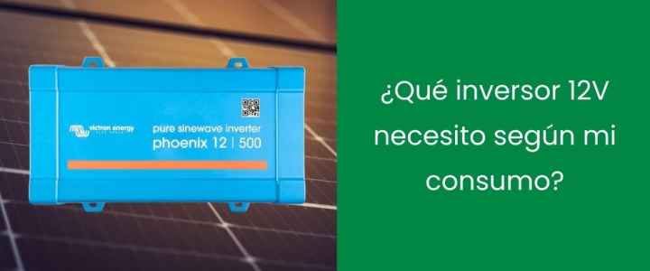 ¿Qué inversor 12V necesito según mi consumo? ¿Qué inversor 12V necesito según mi consumo?