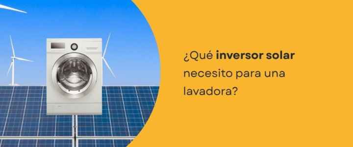¿Qué inversor solar necesito para una lavadora?