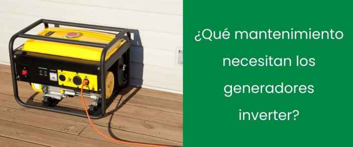 ¿Qué mantenimiento necesitan los generadores inverter?