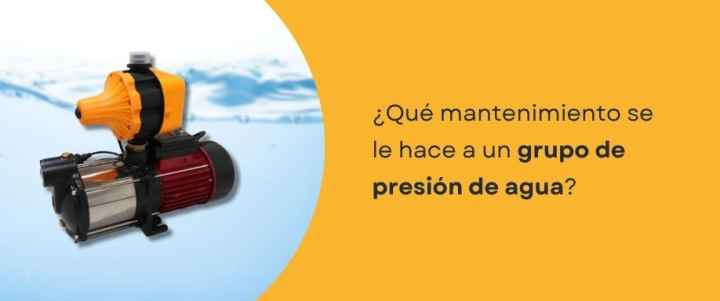 ¿Qué mantenimiento se le hace a un grupo de presión de agua?