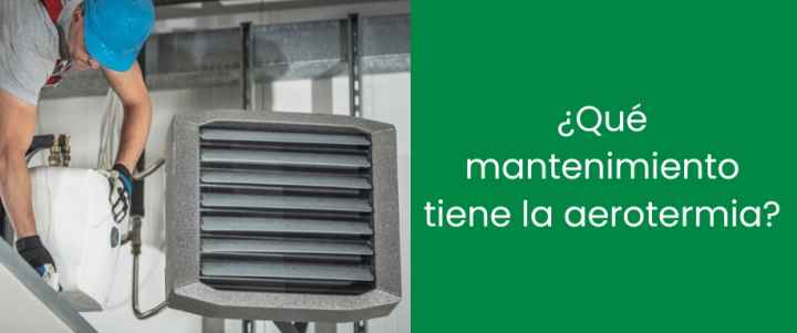 ¿Qué mantenimiento tiene la aerotermia? ¿Qué mantenimiento tiene la aerotermia?