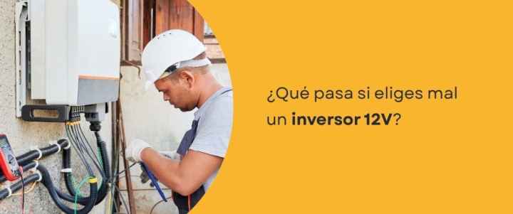 ¿Qué pasa si eliges mal un inversor 12V?
