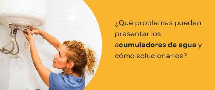 ¿Qué problemas pueden presentar los acumuladores de agua y cómo solucionarlos?