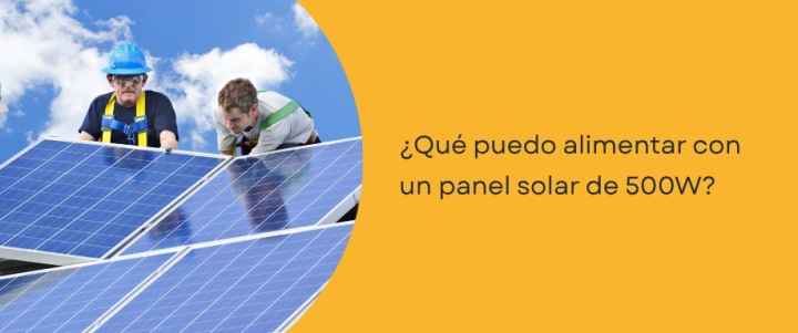 ¿Qué puedo alimentar con un panel solar de 500W?