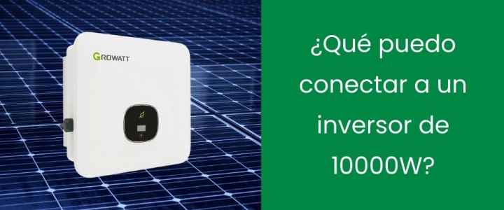 ¿Qué puedo conectar a un inversor de 10000W?