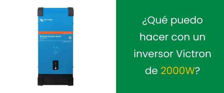 ¿Qué puedo hacer con un inversor Victron de 2000W?