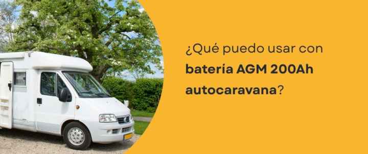 ¿Qué puedo usar con batería AGM 200Ah autocaravana?