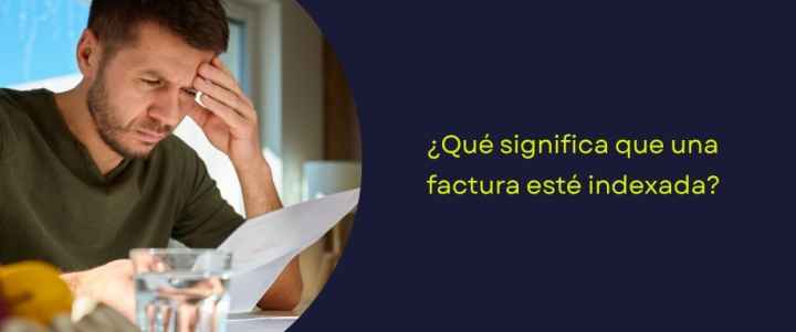 ¿Qué significa que una factura esté indexada?
