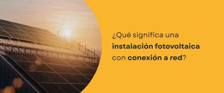 ¿Qué significa una instalación fotovoltaica con conexión a red?