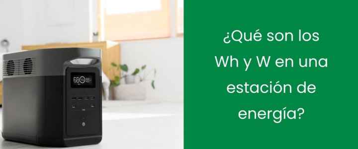¿Qué son los Wh y W en una estación de energía?