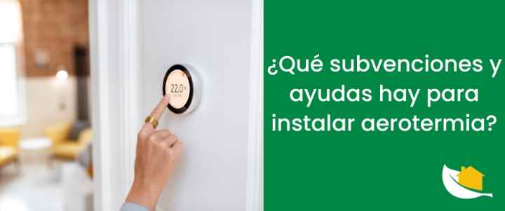 ¿Qué subvenciones y ayudas hay para instalar aerotermia?