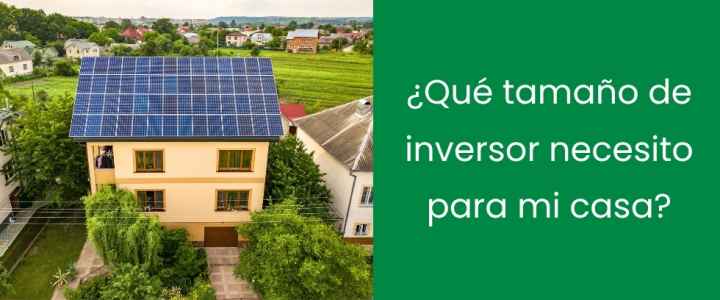 ¿Qué tamaño de inversor necesito para mi casa?
