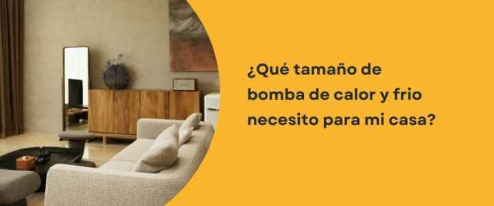 ¿Qué tamaño de bomba de calor y frio necesito para mi casa?
