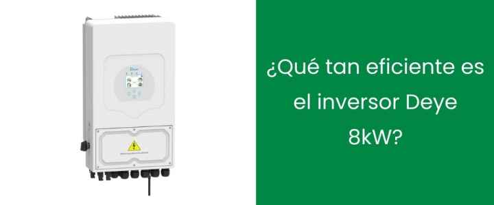¿Qué tan eficiente es el inversor Deye 8kW?