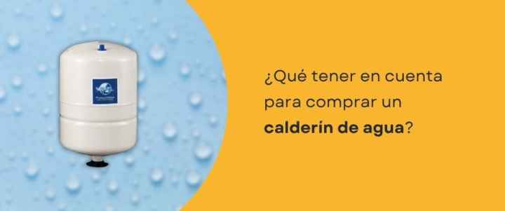 ¿Qué tener en cuenta para comprar un calderín de agua? ¿Qué tener en cuenta para comprar un calderín de agua?