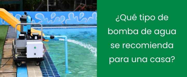 ¿Qué tipo de bomba de agua se recomienda para una casa?