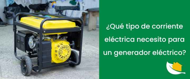 ¿Qué tipo de corriente eléctrica necesito para un generador eléctrico?