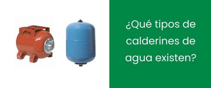 ¿Qué tipos de calderines de agua existen? ¿Qué tipos de calderines de agua existen?