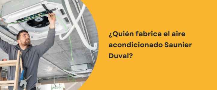 ¿Quién fabrica el aire acondicionado Saunier Duval?