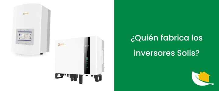 ¿Quién fabrica los inversores Solis?