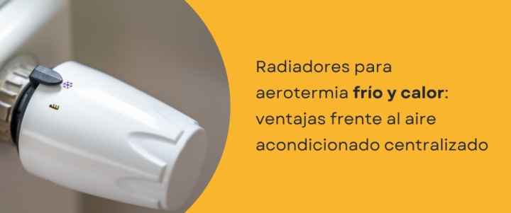 Radiadores para aerotermia frío y calor: ventajas frente al aire acondicionado centralizado