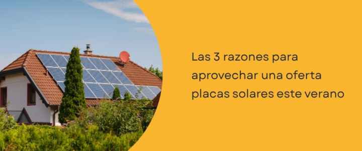 Las 3 razones para aprovechar una oferta placas solares este verano