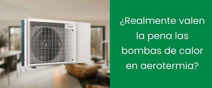 ¿Realmente valen la pena las bombas de calor en aerotermia?