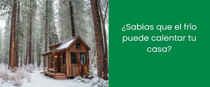 ¿Sabías que el frío puede calentar tu casa?